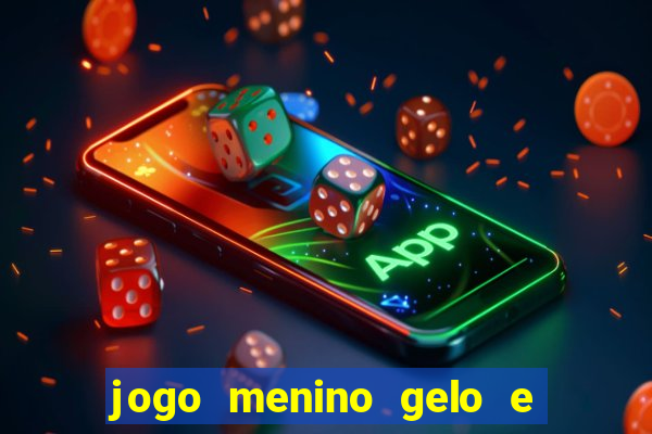 jogo menino gelo e menina lava